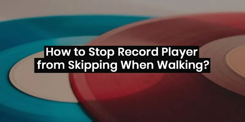 How to Stop Record Player from Skipping When Walking?
