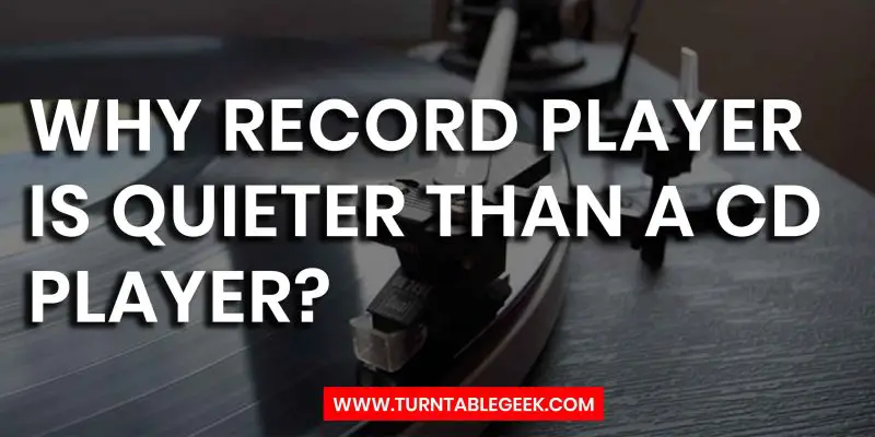 Why Record Player Is Quieter Than a CD Player